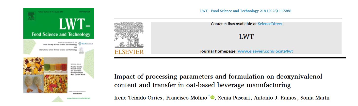 Impact of processing parameters and formulation on deoxynivalenol content and transfer in oat-based beverage manufacturing.  Teixido-Orries, I., Molino, F., Pascari, X., Ramos, A.J., Marín, S.
